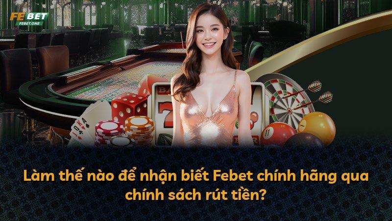 Làm thế nào để nhận biết Febet chính hãng qua chính sách rút tiền?