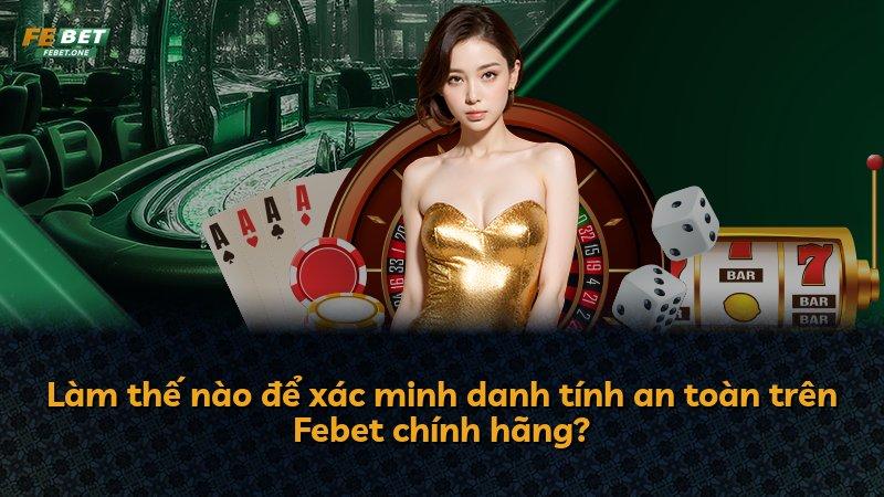 Làm thế nào để xác minh danh tính an toàn trên Febet chính hãng?