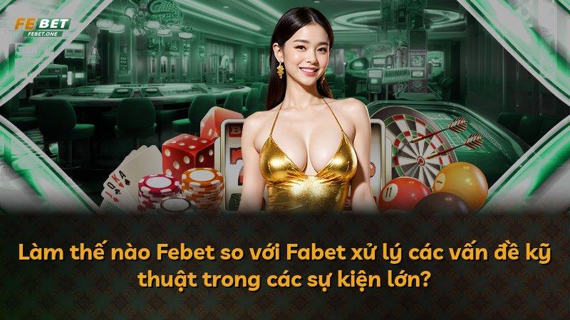 Làm thế nào Febet so với Fabet xử lý các vấn đề kỹ thuật trong các sự kiện lớn?