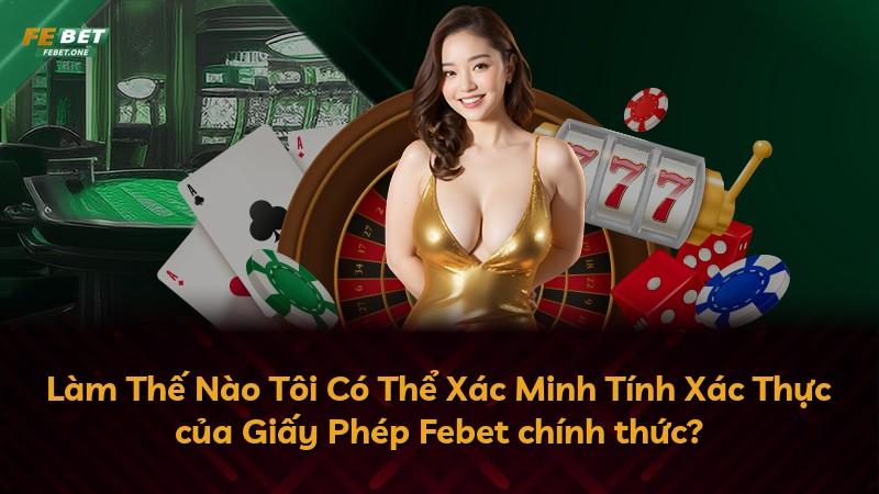 Làm Thế Nào Tôi Có Thể Xác Minh Tính Xác Thực của Giấy Phép Febet chính thức?
