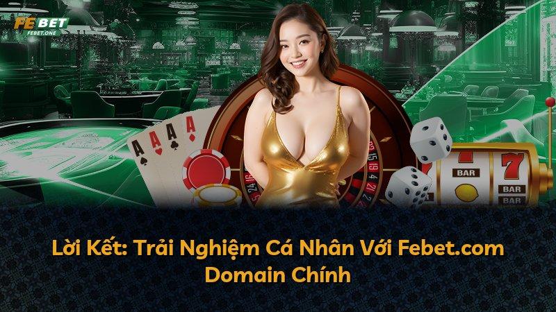 Lời Kết: Trải Nghiệm Cá Nhân Với Febet.com Domain Chính