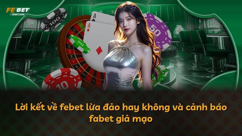 Lời kết về febet lừa đảo hay không và cảnh báo fabet giả mạo