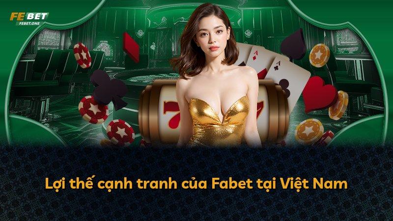 Lợi thế cạnh tranh của Fabet tại Việt Nam