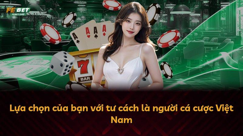 Lựa chọn của bạn với tư cách là người cá cược Việt Nam