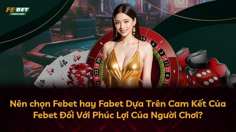Nên chọn Febet hay Fabet Dựa Trên Cam Kết Của Febet Đối Với Phúc Lợi Của Người Chơi?