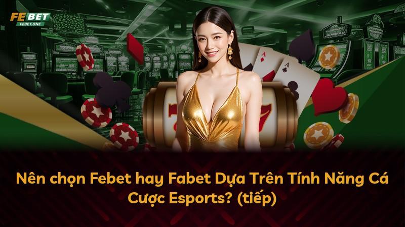 Nên chọn Febet hay Fabet Dựa Trên Tính Năng Cá Cược Esports? (tiếp)