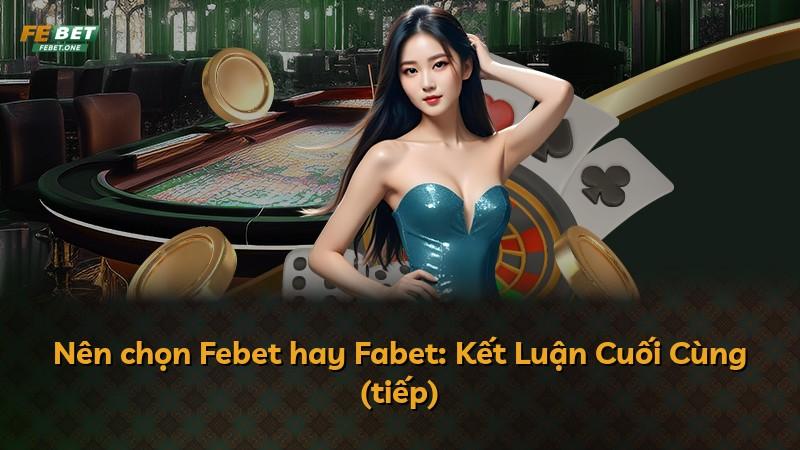 Nên chọn Febet hay Fabet: Kết Luận Cuối Cùng (tiếp)