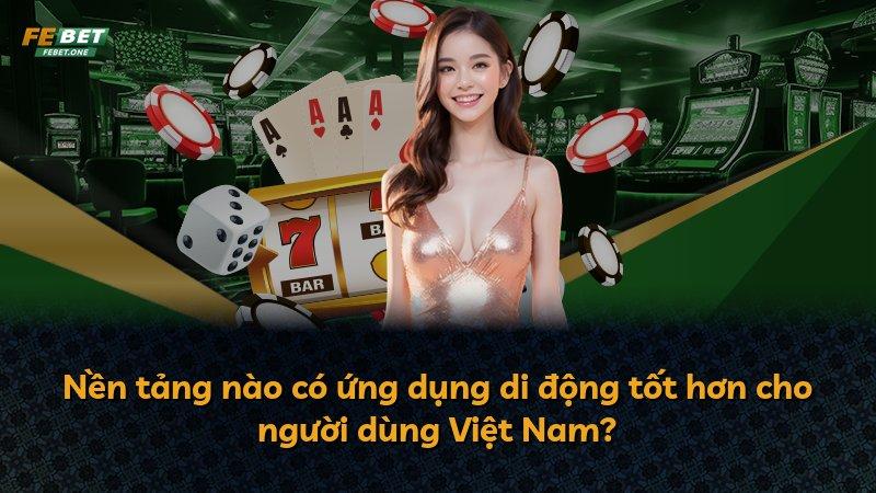 Nền tảng nào có ứng dụng di động tốt hơn cho người dùng Việt Nam?