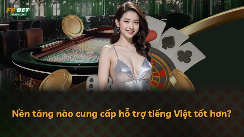 Nền tảng nào cung cấp hỗ trợ tiếng Việt tốt hơn?