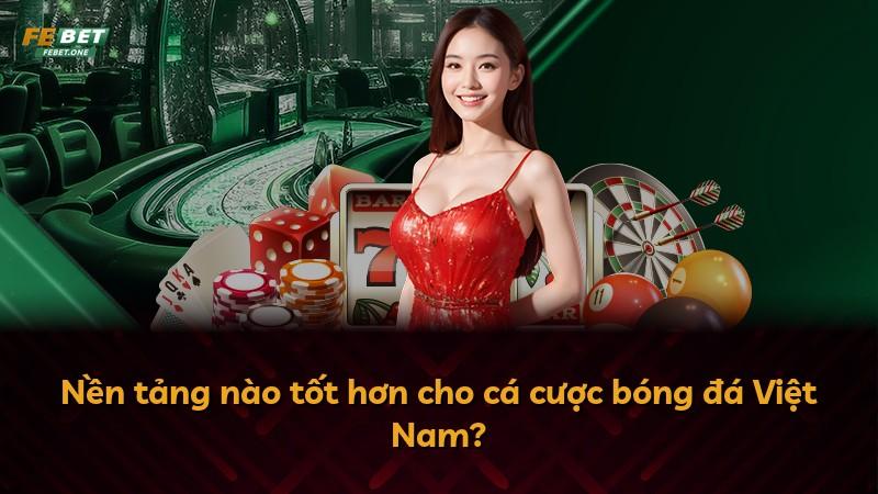 Nền tảng nào tốt hơn cho cá cược bóng đá Việt Nam?
