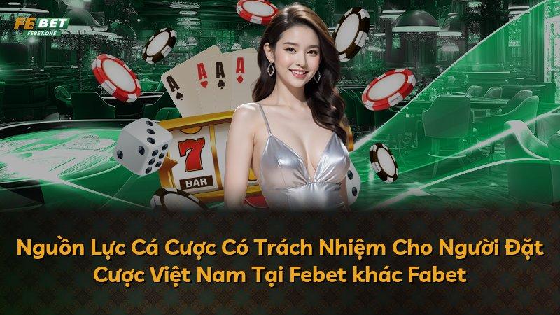 Nguồn Lực Cá Cược Có Trách Nhiệm Cho Người Đặt Cược Việt Nam Tại Febet khác Fabet