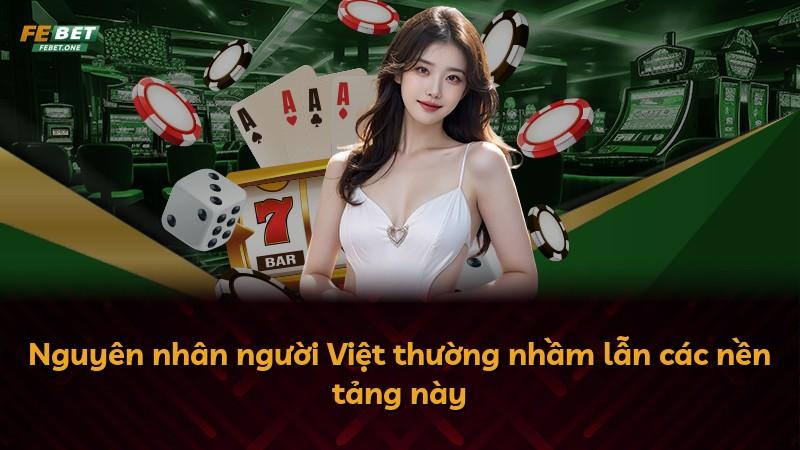 Nguyên nhân người Việt thường nhầm lẫn các nền tảng này
