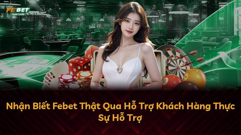 Nhận Biết Febet Thật Qua Hỗ Trợ Khách Hàng Thực Sự Hỗ Trợ
