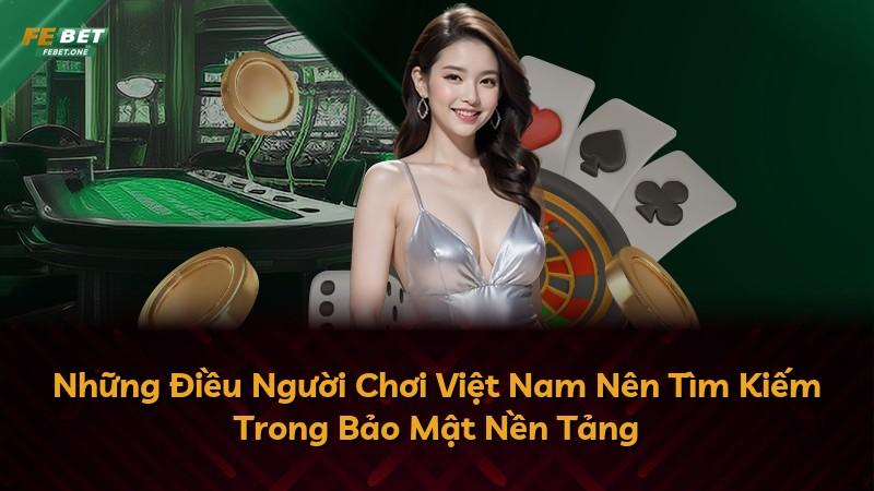 Những Điều Người Chơi Việt Nam Nên Tìm Kiếm Trong Bảo Mật Nền Tảng