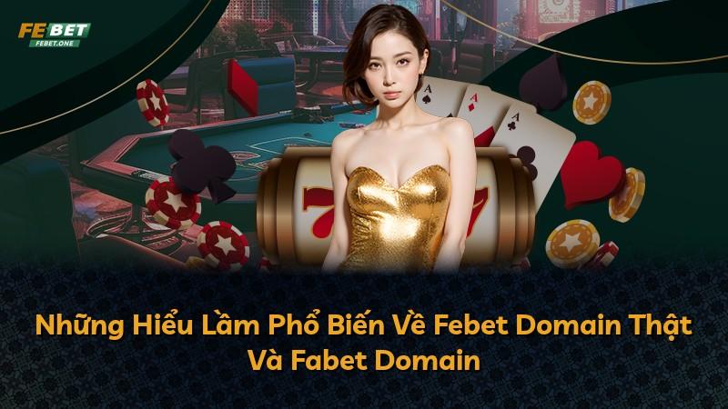 Những Hiểu Lầm Phổ Biến Về Febet Domain Thật Và Fabet Domain