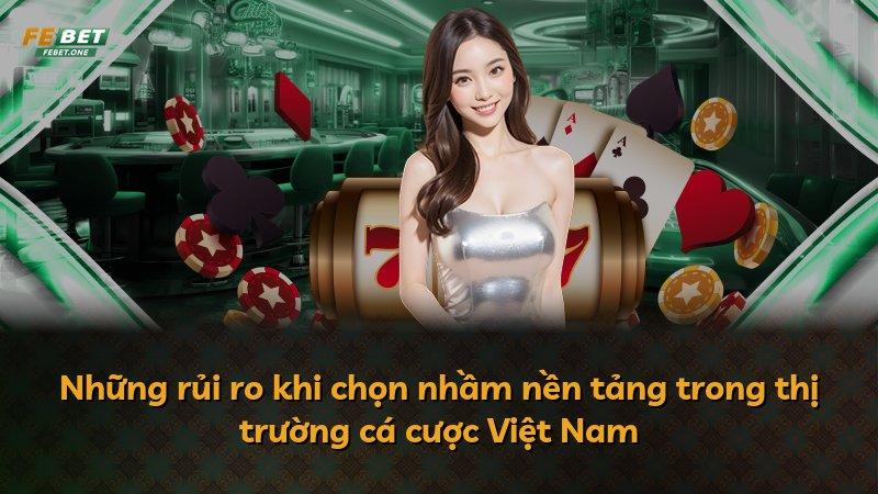 Những rủi ro khi chọn nhầm nền tảng trong thị trường cá cược Việt Nam