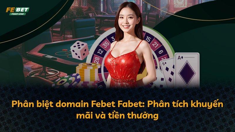Phân biệt domain Febet Fabet: Phân tích khuyến mãi và tiền thưởng