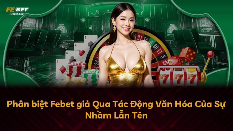 Phân biệt Febet giả Qua Tác Động Văn Hóa Của Sự Nhầm Lẫn Tên