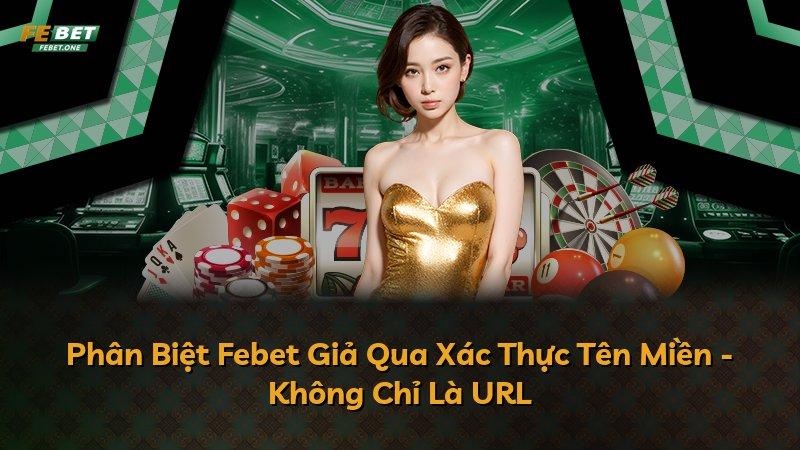 Phân Biệt Febet Giả Qua Xác Thực Tên Miền - Không Chỉ Là URL