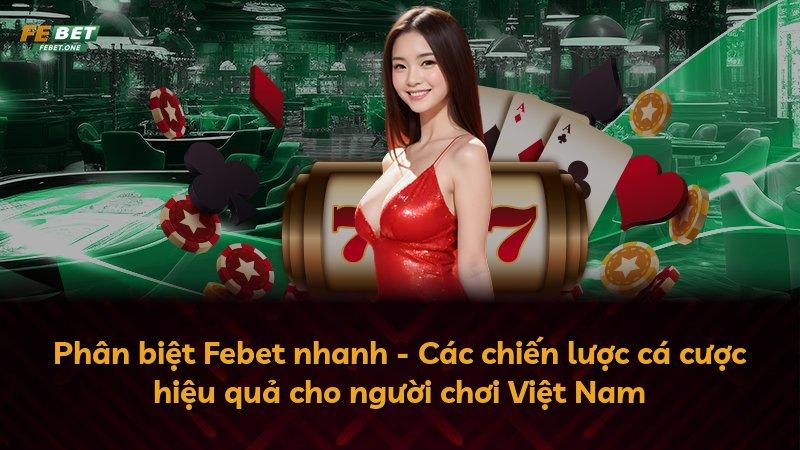 Phân biệt Febet nhanh - Các chiến lược cá cược hiệu quả cho người chơi Việt Nam