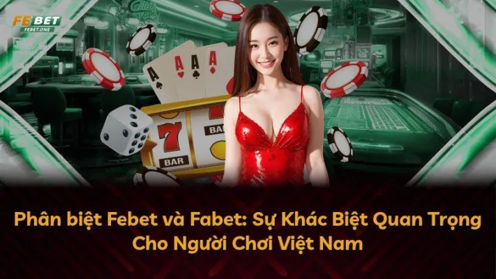 Phân biệt Febet và Fabet: Sự Khác Biệt Quan Trọng Cho Người Chơi Việt Nam