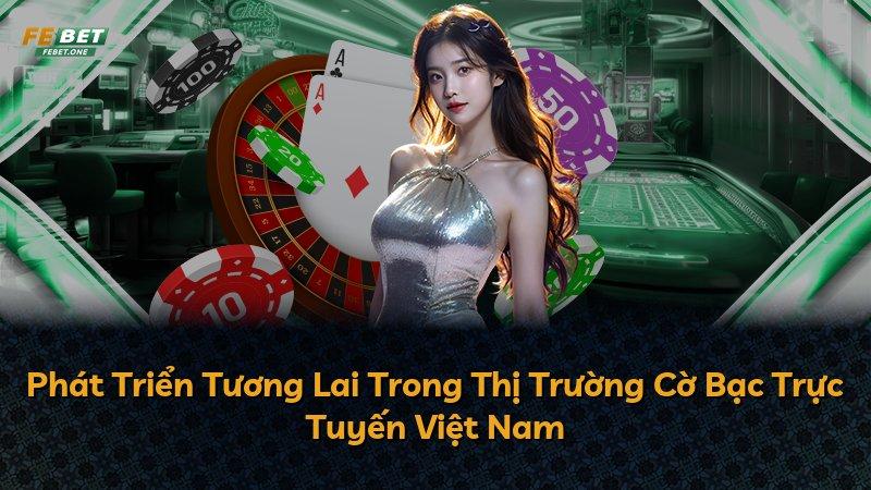 Phát Triển Tương Lai Trong Thị Trường Cờ Bạc Trực Tuyến Việt Nam