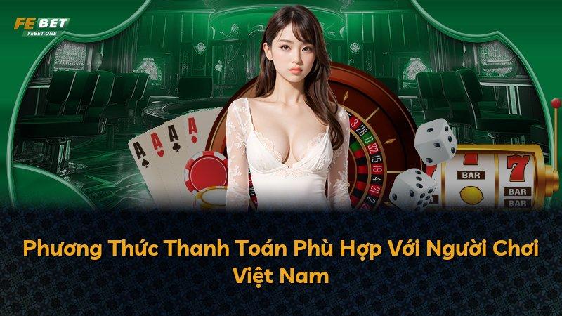 Phương Thức Thanh Toán Phù Hợp Với Người Chơi Việt Nam
