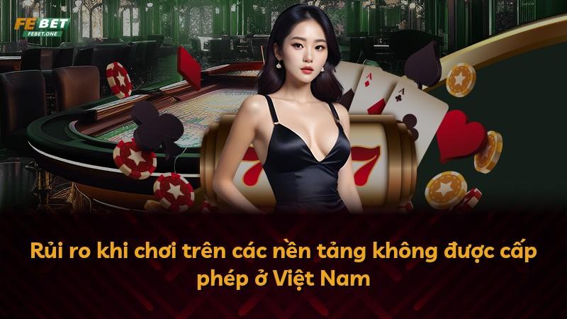 Rủi ro khi chơi trên các nền tảng không được cấp phép ở Việt Nam