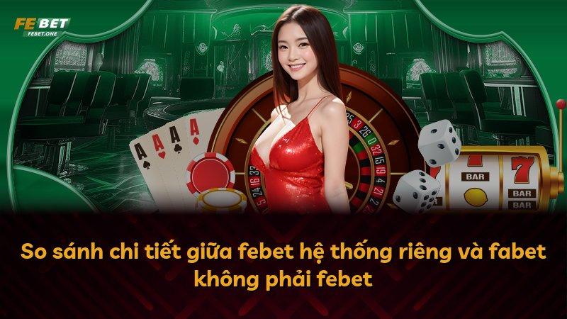 So sánh chi tiết giữa febet hệ thống riêng và fabet không phải febet