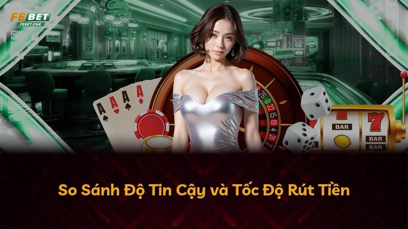 So Sánh Độ Tin Cậy và Tốc Độ Rút Tiền