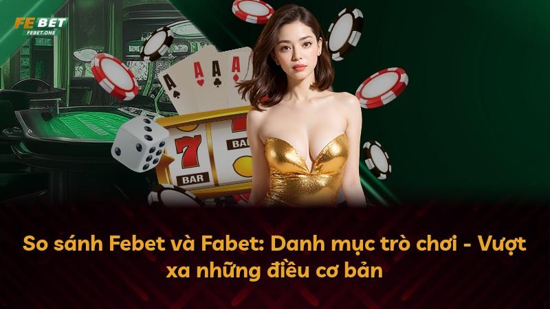 So sánh Febet và Fabet: Danh mục trò chơi - Vượt xa những điều cơ bản