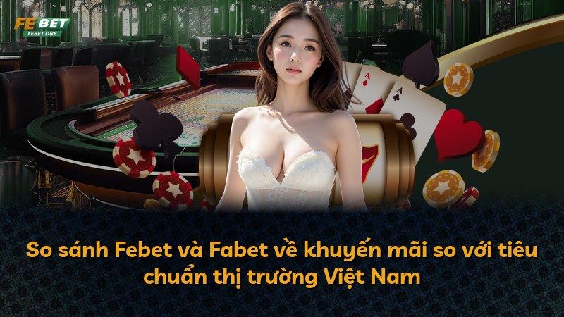 So sánh Febet và Fabet về khuyến mãi so với tiêu chuẩn thị trường Việt Nam