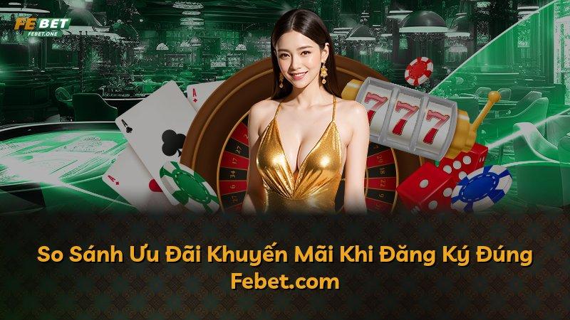 So Sánh Ưu Đãi Khuyến Mãi Khi Đăng Ký Đúng Febet.com