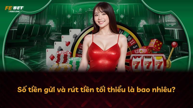 Số tiền gửi và rút tiền tối thiểu là bao nhiêu?