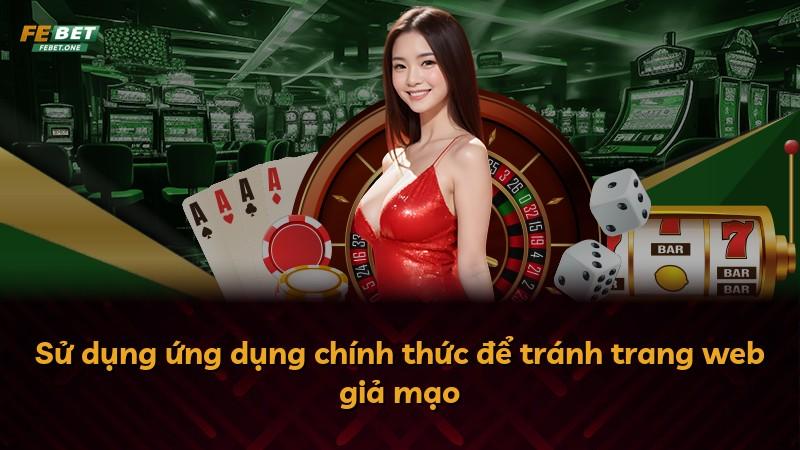 Sử dụng ứng dụng chính thức để tránh trang web giả mạo