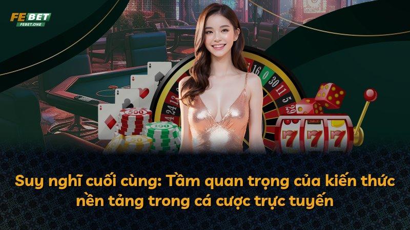 Suy nghĩ cuối cùng: Tầm quan trọng của kiến thức nền tảng trong cá cược trực tuyến
