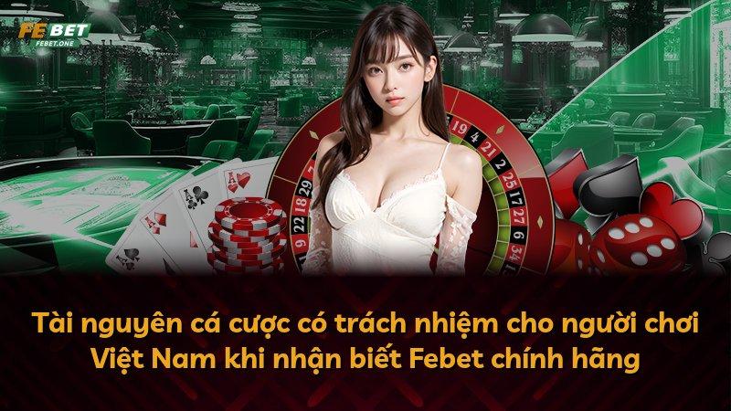Tài nguyên cá cược có trách nhiệm cho người chơi Việt Nam khi nhận biết Febet chính hãng
