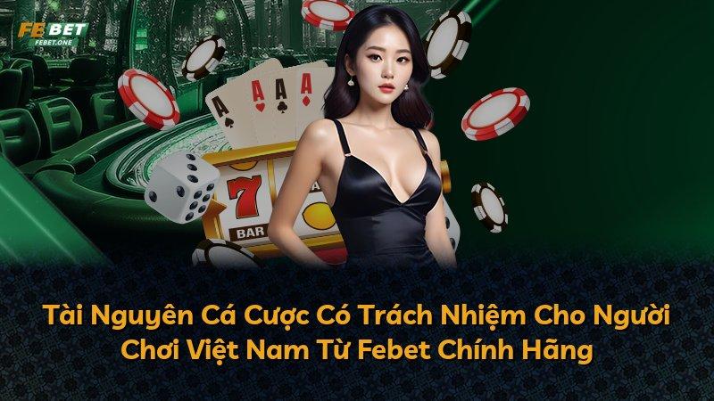 Tài Nguyên Cá Cược Có Trách Nhiệm Cho Người Chơi Việt Nam Từ Febet Chính Hãng