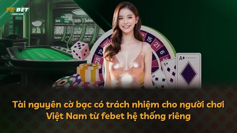 Tài nguyên cờ bạc có trách nhiệm cho người chơi Việt Nam từ febet hệ thống riêng