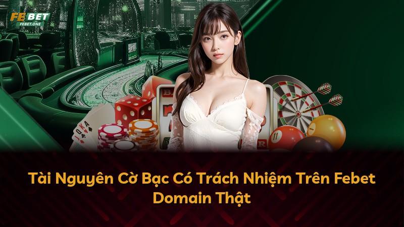 Tài Nguyên Cờ Bạc Có Trách Nhiệm Trên Febet Domain Thật