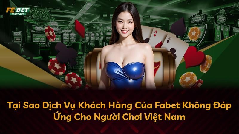 Tại Sao Dịch Vụ Khách Hàng Của Fabet Không Đáp Ứng Cho Người Chơi Việt Nam