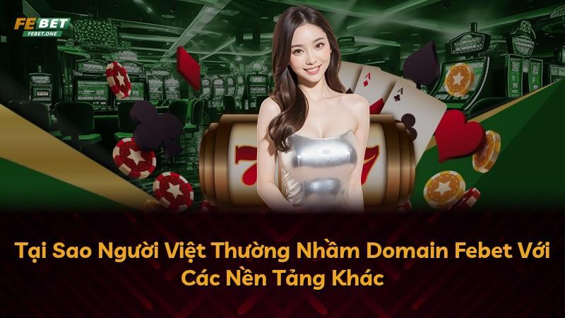 Tại Sao Người Việt Thường Nhầm Domain Febet Với Các Nền Tảng Khác