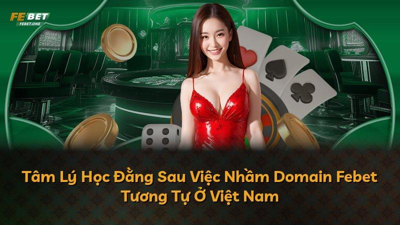 Tâm Lý Học Đằng Sau Việc Nhầm Domain Febet Tương Tự Ở Việt Nam