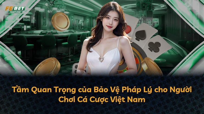 Tầm Quan Trọng của Bảo Vệ Pháp Lý cho Người Chơi Cá Cược Việt Nam
