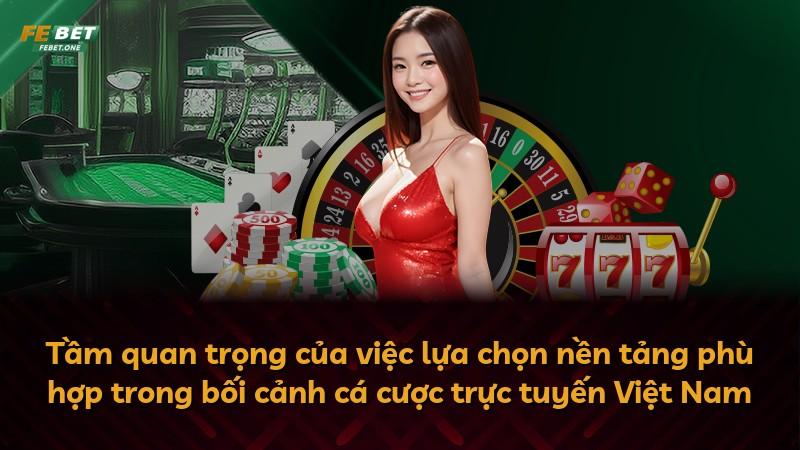 Tầm quan trọng của việc lựa chọn nền tảng phù hợp trong bối cảnh cá cược trực tuyến Việt Nam