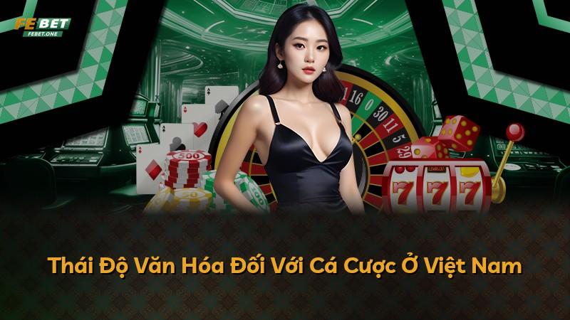 Thái Độ Văn Hóa Đối Với Cá Cược Ở Việt Nam