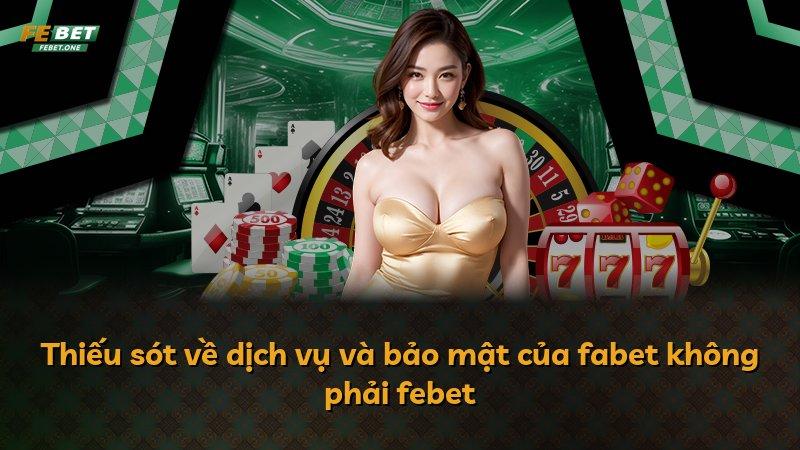 Thiếu sót về dịch vụ và bảo mật của fabet không phải febet