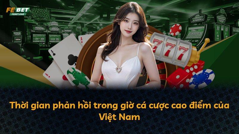 Thời gian phản hồi trong giờ cá cược cao điểm của Việt Nam