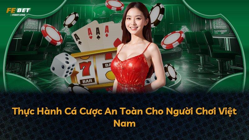 Thực Hành Cá Cược An Toàn Cho Người Chơi Việt Nam