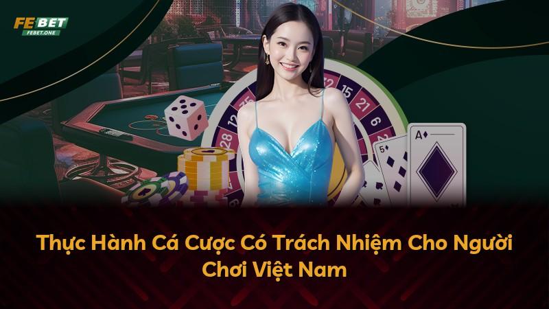 Thực Hành Cá Cược Có Trách Nhiệm Cho Người Chơi Việt Nam